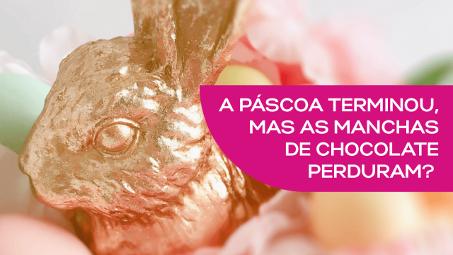 A Páscoa terminou, mas as manchas de chocolate perduram?