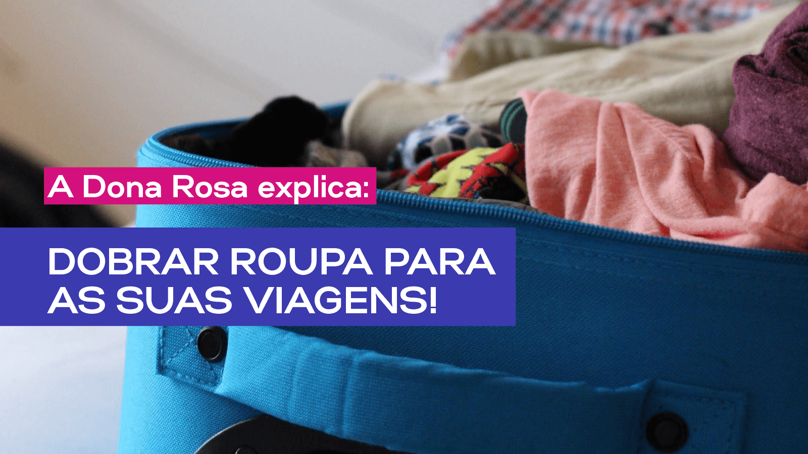 A Dona Rosa explica: dobrar roupa para as suas viagens